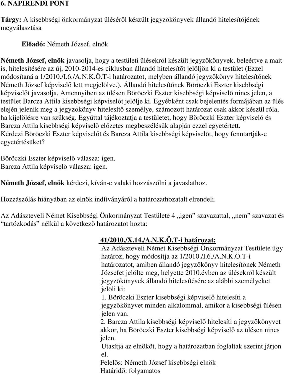 T-i határozatot, melyben állandó jegyzőkönyv hitelesítőnek Németh József képviselő lett megjelölve.). Állandó hitelesítőnek Böröczki Eszter kisebbségi képviselőt javasolja.