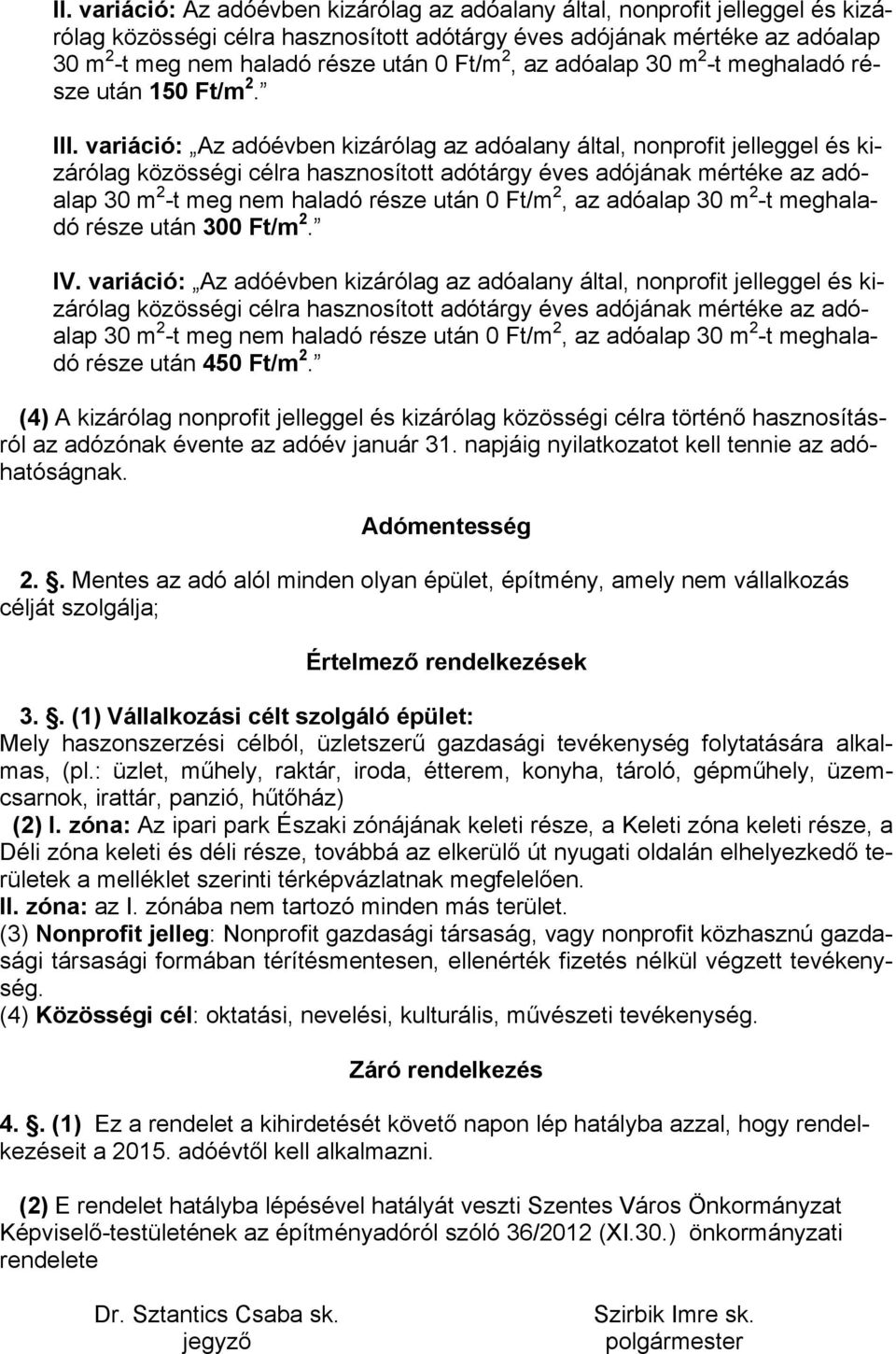 variáció: Az adóévben kizárólag az adóalany által, nonprofit jelleggel és kizárólag közösségi célra hasznosított adótárgy éves adójának mértéke az adóalap 30 m 2 -t meg nem haladó része után 0 Ft/m