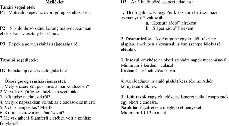 3, Mit tudsz a jelmezekről? 4, Melyik napszakban voltak az előadások és miért? 5, Volt-e hangosítás? Miért? 6, Ki finanszírozta az előadásokat?