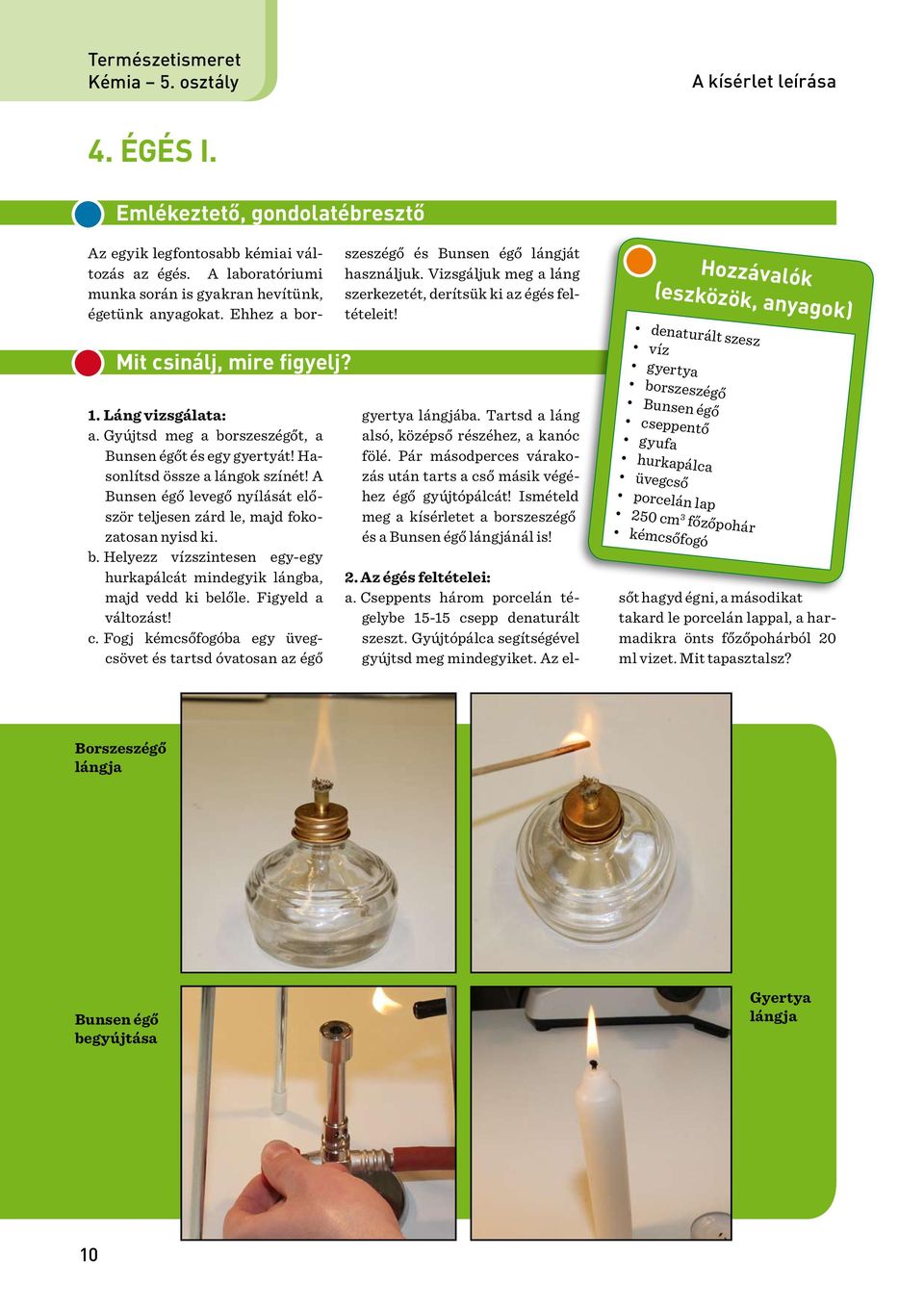 Figyeld a változást! c. Fogj kémcsőfogóba egy üvegcsövet és tartsd óvatosan az égő Az egyik legfontosabb kémiai változás az égés. A laboratóriumi munka során is gyakran hevítünk, égetünk anyagokat.