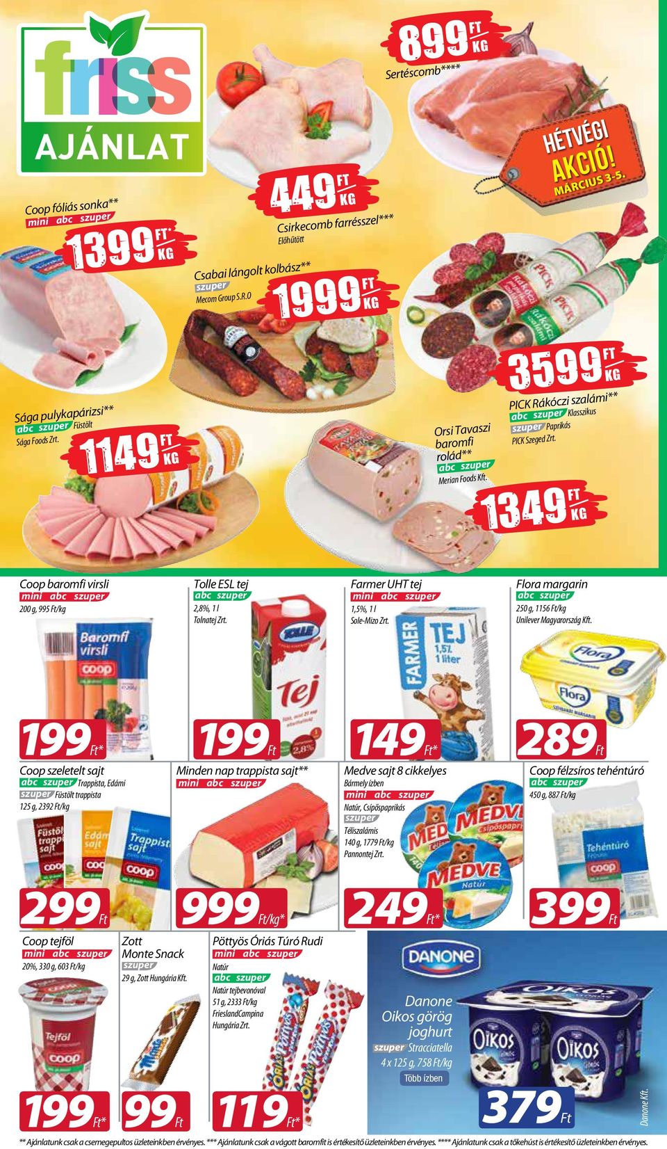 1349 Coop baromfi virsli Tolle ESL tej Farmer UHT tej Flora margarin 200 g, 995 /kg 2,8%, 1 l Tolnatej Zrt. 1,5%, 1 l Sole-Mizo Zrt. 250 g, 1156 /kg Unilever Magyarország Kft.