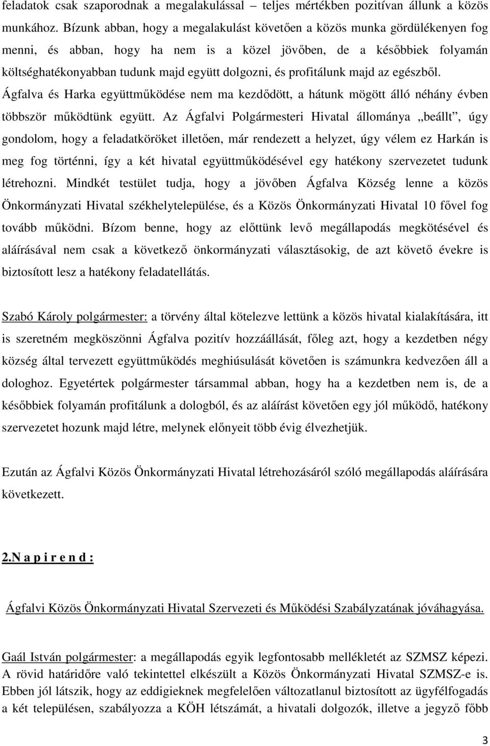 és profitálunk majd az egészből. Ágfalva és Harka együttműködése nem ma kezdődött, a hátunk mögött álló néhány évben többször működtünk együtt.