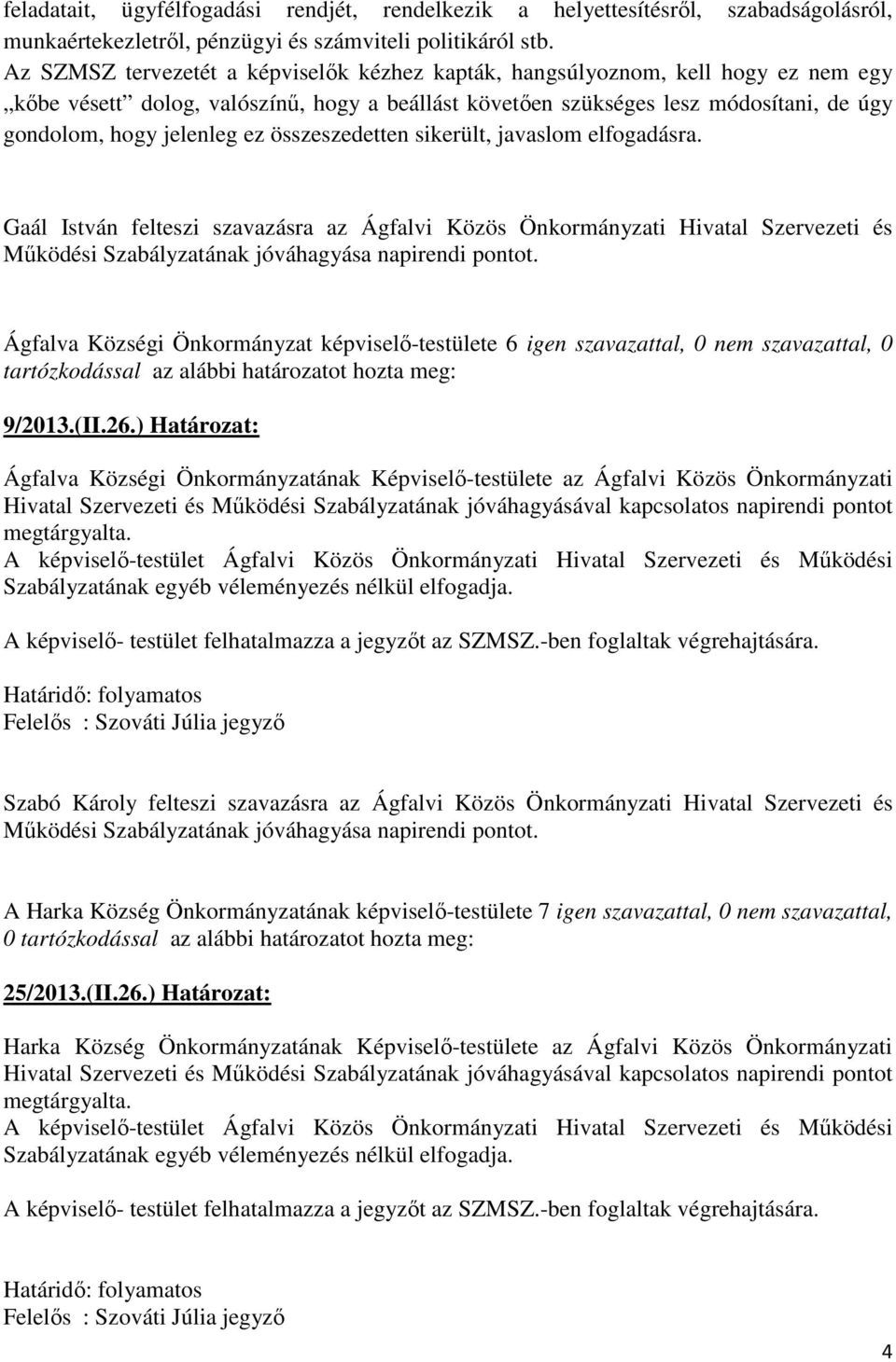 összeszedetten sikerült, javaslom elfogadásra. Gaál István felteszi szavazásra az Ágfalvi Közös Önkormányzati Hivatal Szervezeti és Működési Szabályzatának jóváhagyása napirendi pontot.