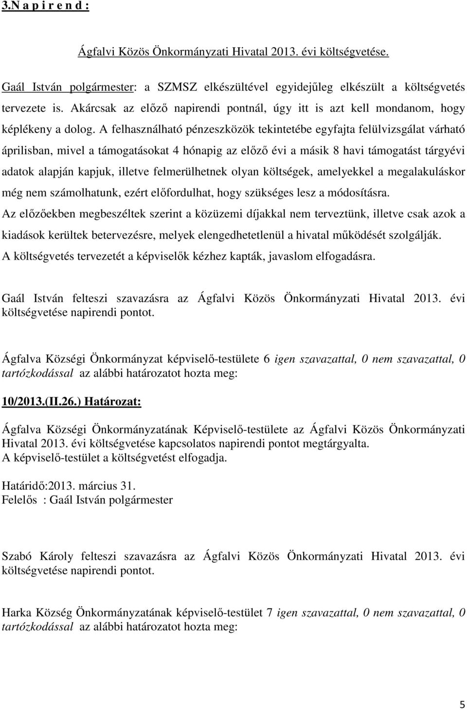 A felhasználható pénzeszközök tekintetébe egyfajta felülvizsgálat várható áprilisban, mivel a támogatásokat 4 hónapig az előző évi a másik 8 havi támogatást tárgyévi adatok alapján kapjuk, illetve