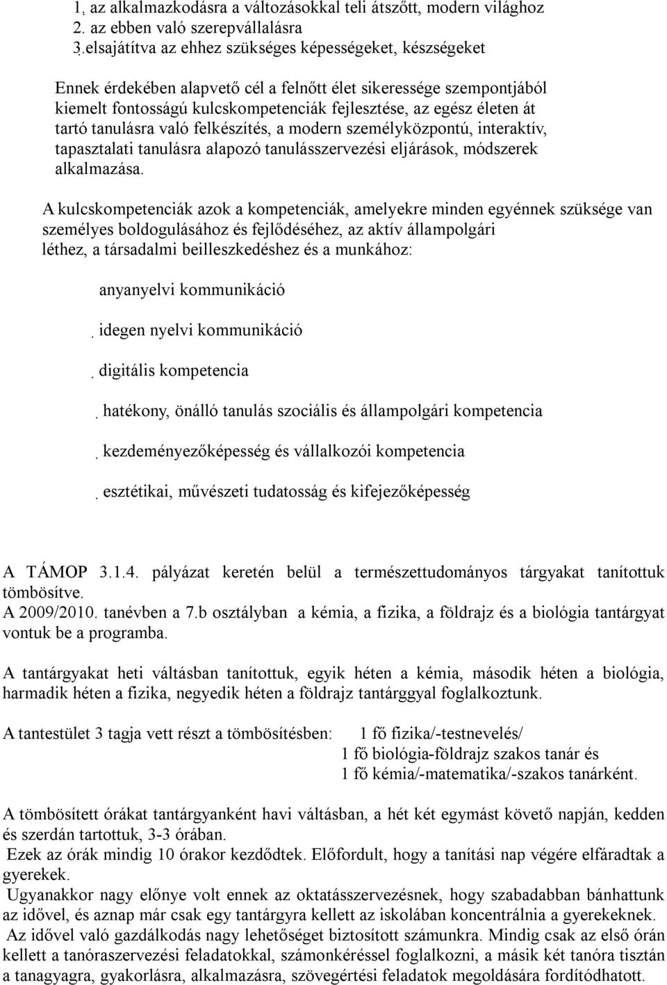 tartó tanulásra való felkészítés, a modern személyközpontú, interaktív, tapasztalati tanulásra alapozó tanulásszervezési eljárások, módszerek alkalmazása.