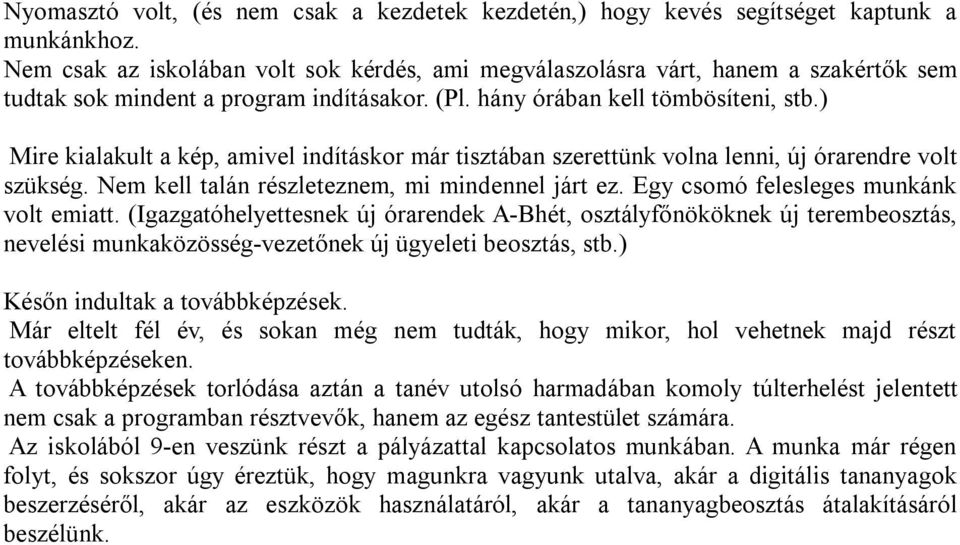 ) Mire kialakult a kép, amivel indításkor már tisztában szerettünk volna lenni, új órarendre volt szükség. Nem kell talán részleteznem, mi mindennel járt ez. Egy csomó felesleges munkánk volt emiatt.