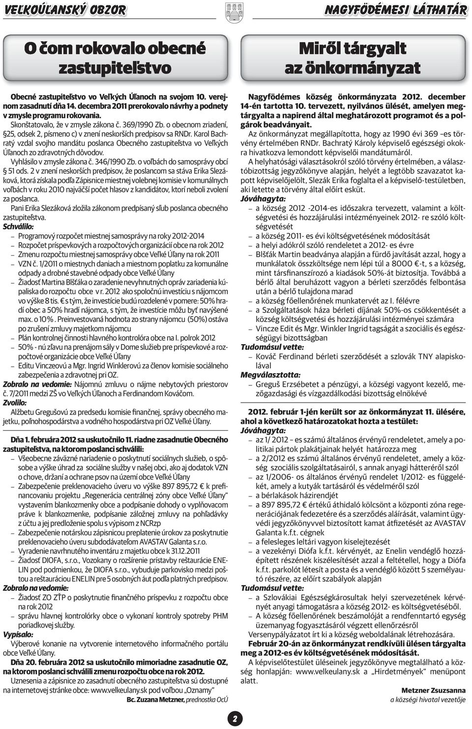 Karol Bachratý vzdal svojho mandátu poslanca Obecného zastupiteľstva vo Veľkých Úľanoch zo zdravotných dôvodov. Vyhlásilo v zmysle zákona č. 346/1990 Zb. o voľbách do samosprávy obcí 51 ods.
