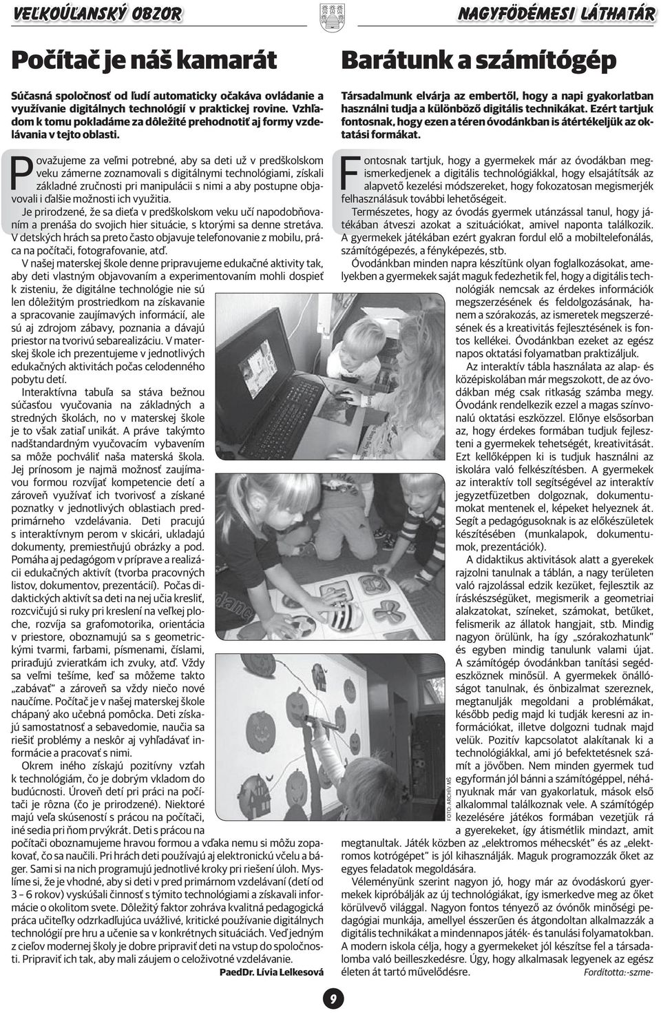 Barátunk a számítógép Társadalmunk elvárja az embertől, hogy a napi gyakorlatban használni tudja a különböző digitális technikákat.