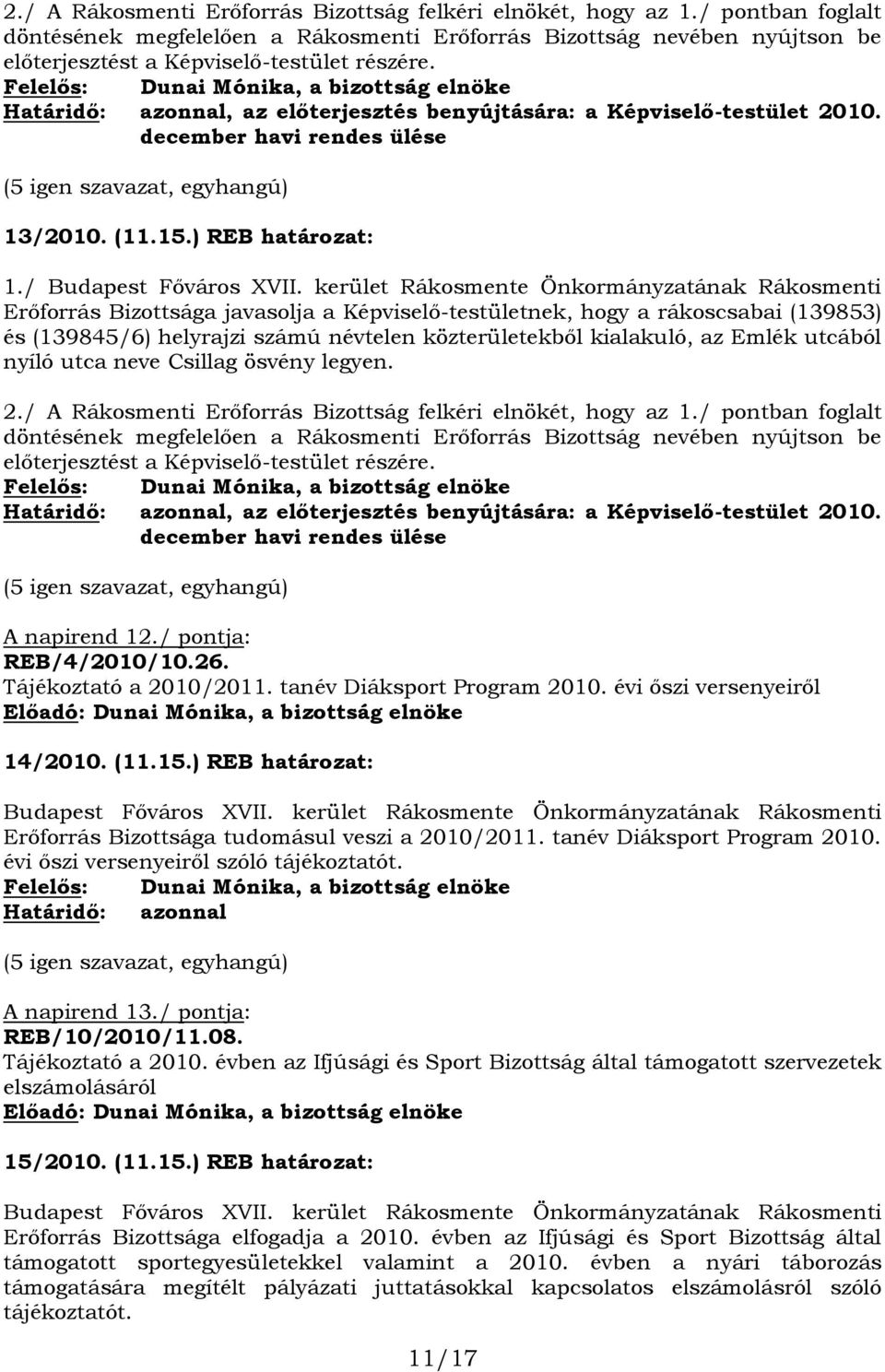 Felelős: Dunai Mónika, a bizottság elnöke Határidő: azonnal, az előterjesztés benyújtására: a Képviselő-testület 2010. december havi rendes ülése (5 igen szavazat, egyhangú) 13/2010. (11.15.