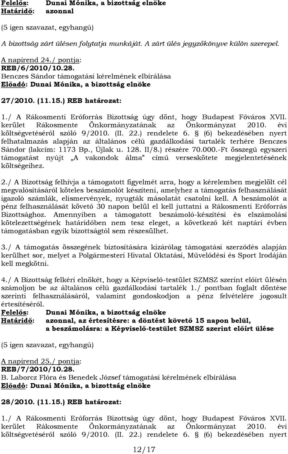 / A Rákosmenti Erőforrás Bizottság úgy dönt, hogy Budapest Főváros XVII. kerület Rákosmente Önkormányzatának az Önkormányzat 2010. évi költségvetéséről szóló 9/2010. (II. 22.) rendelete 6.