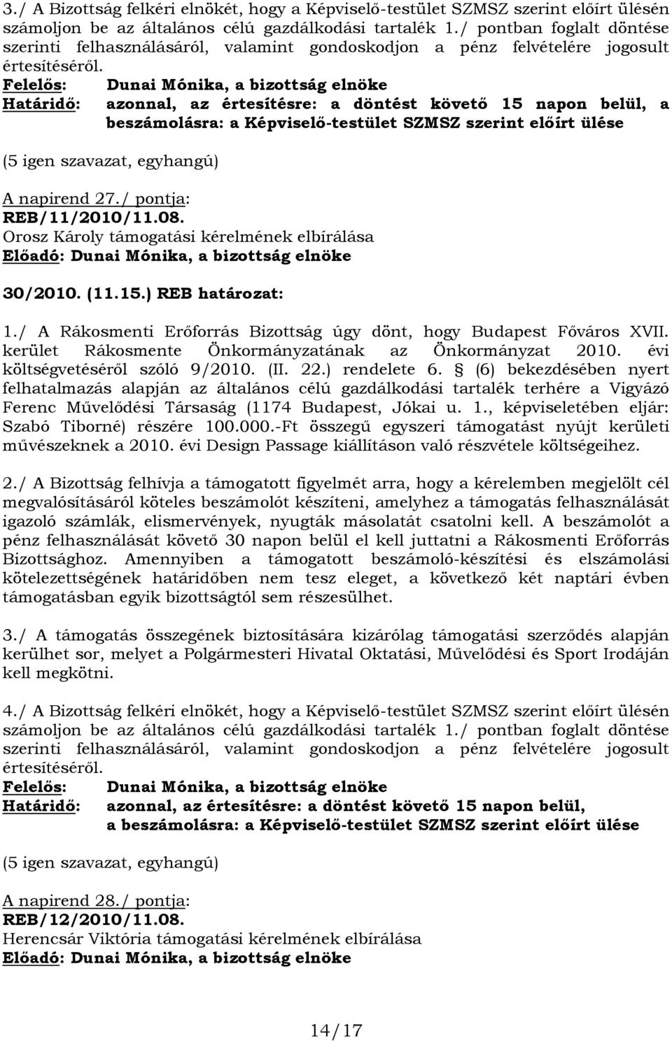 Felelős: Határidő: Dunai Mónika, a bizottság elnöke azonnal, az értesítésre: a döntést követő 15 napon belül, a beszámolásra: a Képviselő-testület SZMSZ szerint előírt ülése (5 igen szavazat,