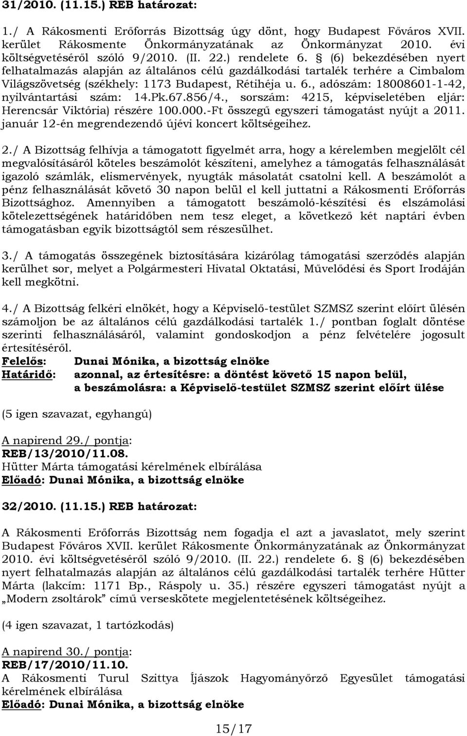 Pk.67.856/4., sorszám: 4215, képviseletében eljár: Herencsár Viktória) részére 100.000.-Ft összegű egyszeri támogatást nyújt a 20