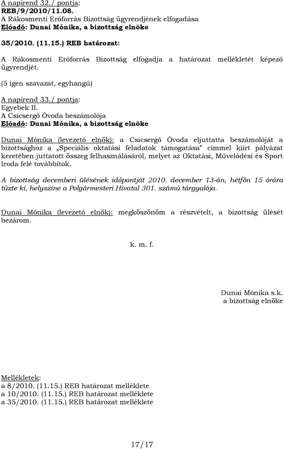 A Csicsergő Óvoda beszámolója Előadó: Dunai Mónika, a bizottság elnöke Dunai Mónika (levezető elnök): a Csicsergő Óvoda eljuttatta beszámolóját a bizottsághoz a Speciális oktatási feladatok