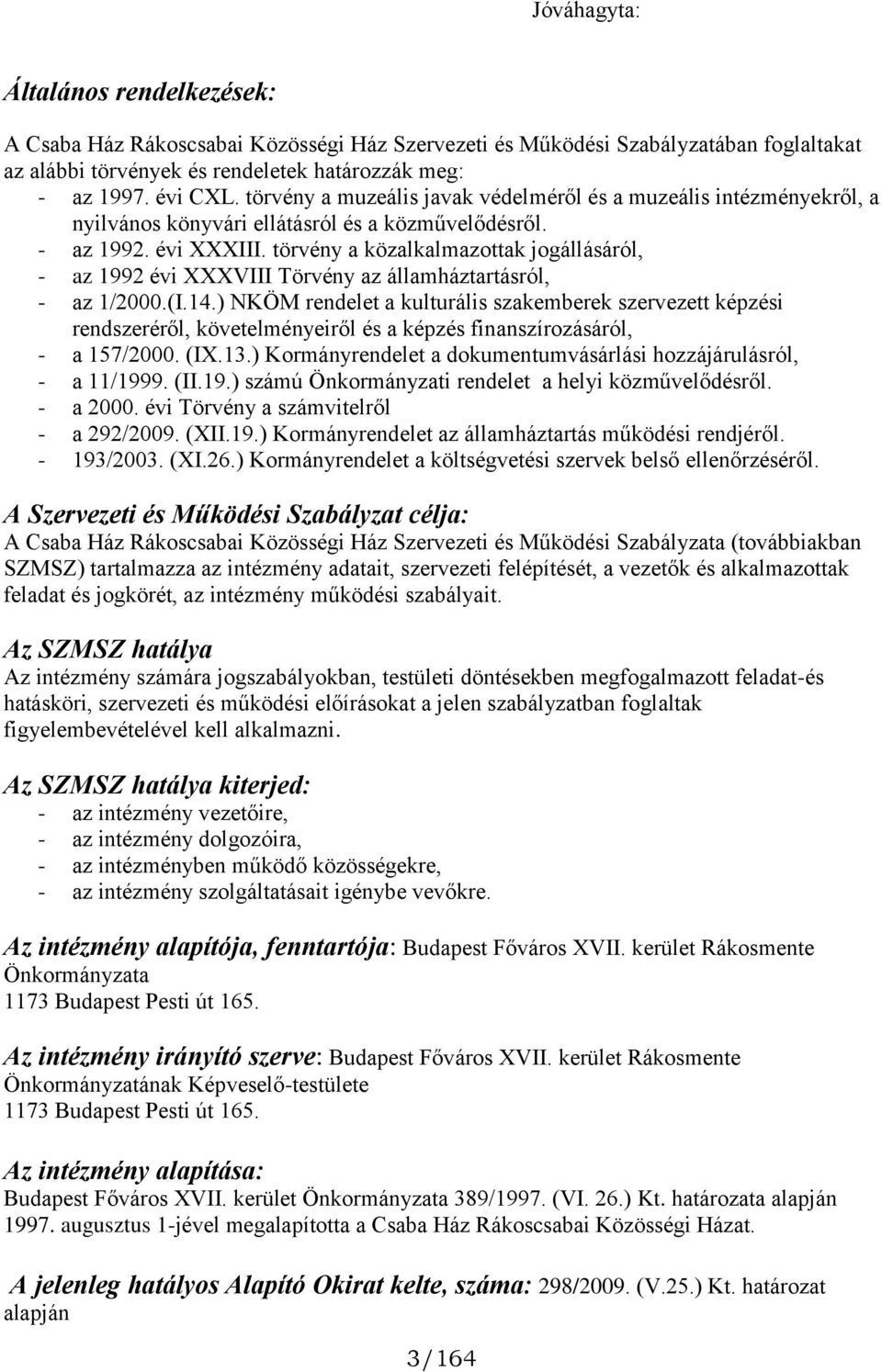 törvény a közalkalmazottak jogállásáról, - az 1992 évi XXXVIII Törvény az államháztartásról, - az 1/2000.(I.14.