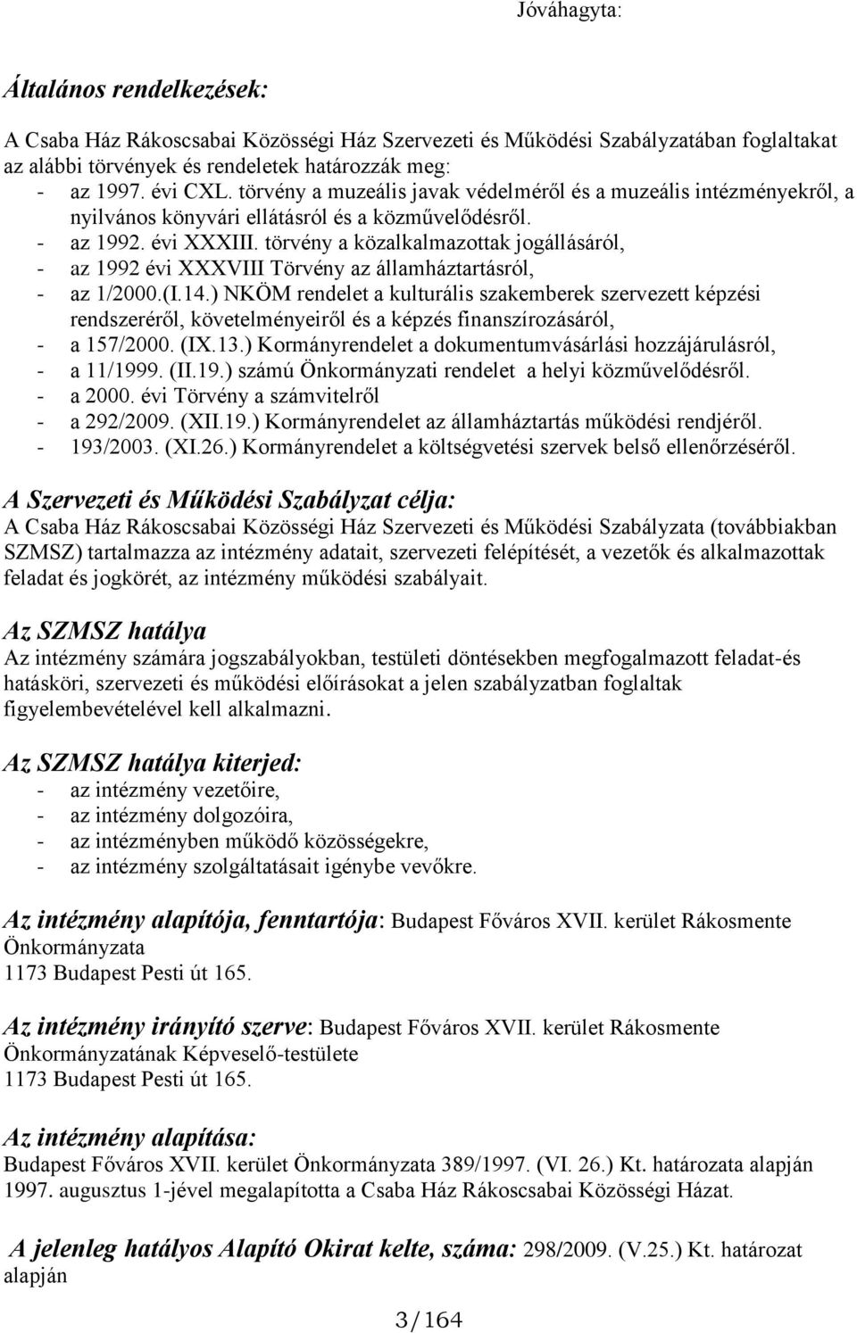 törvény a közalkalmazottak jogállásáról, - az 1992 évi XXXVIII Törvény az államháztartásról, - az 1/2000.(I.14.