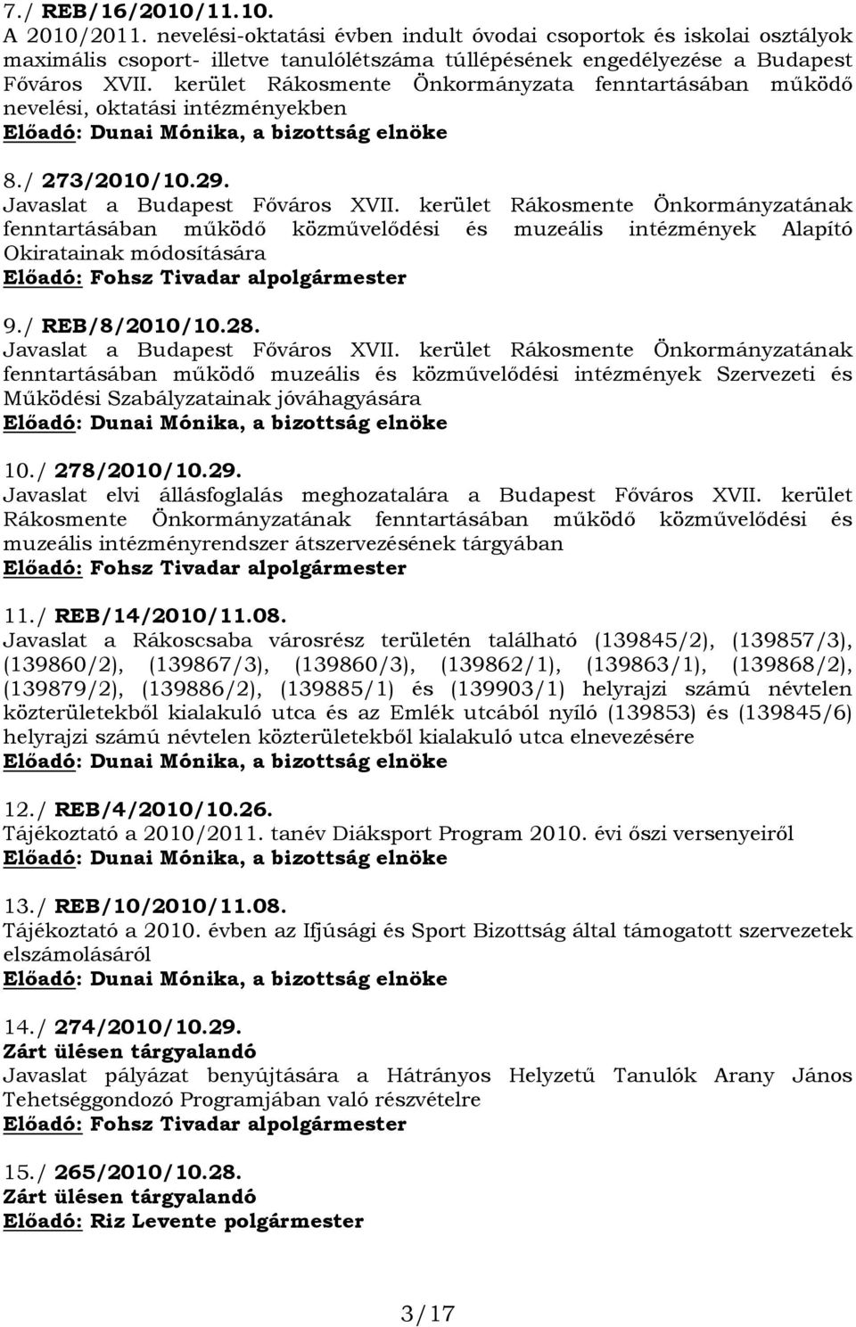 kerület Rákosmente Önkormányzatának fenntartásában működő közművelődési és muzeális intézmények Alapító Okiratainak módosítására Előadó: Fohsz Tivadar alpolgármester 9./ REB/8/2010/10.28.