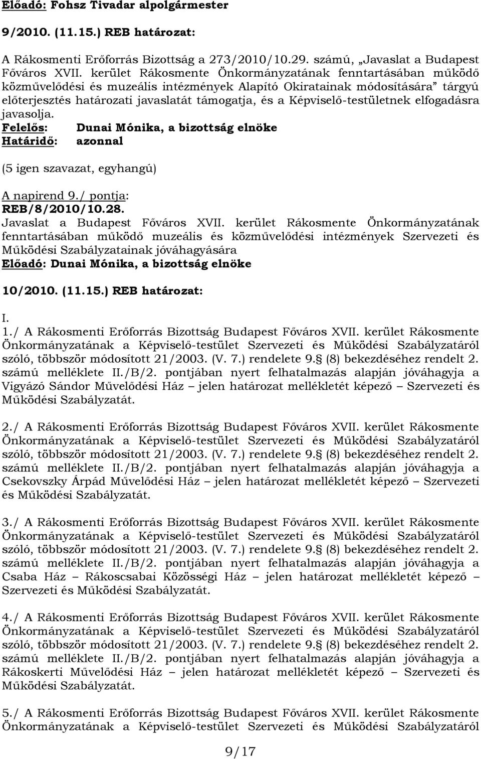 Képviselő-testületnek elfogadásra javasolja. Felelős: Dunai Mónika, a bizottság elnöke Határidő: azonnal (5 igen szavazat, egyhangú) A napirend 9./ pontja: REB/8/2010/10.28.