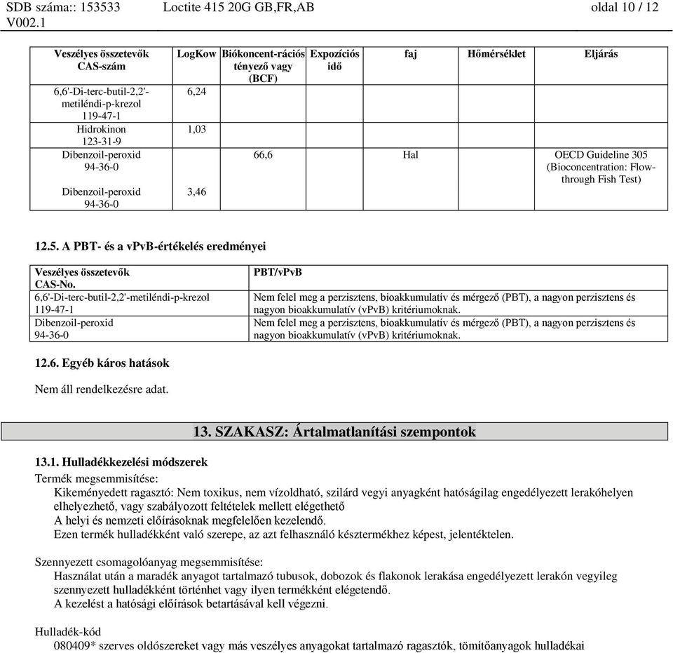 6,6'-Di-terc-butil-2,2'-metiléndi-p-krezol PBT/vPvB Nem felel meg a perzisztens, bioakkumulatív és mérgező (PBT), a nagyon perzisztens és nagyon bioakkumulatív (vpvb) kritériumoknak.