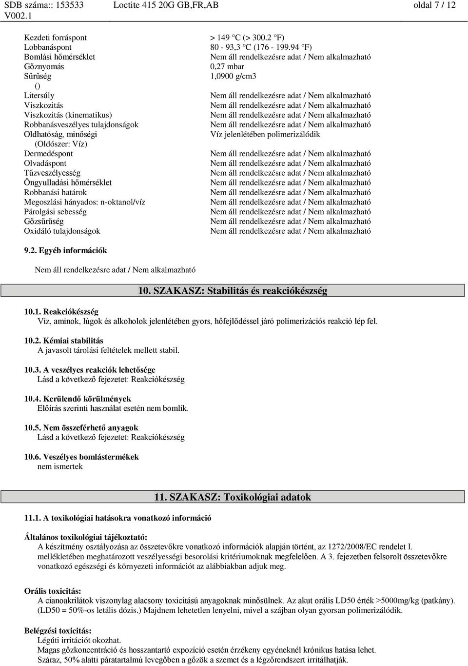tulajdonságok > 149 C (> 300.2 F) 80-93,3 C (176-199.94 F) 0,27 mbar 1,0900 g/cm3 Víz jelenlétében polimerizálódik 9.2. Egyéb információk 10. SZAKASZ: Stabilitás és reakciókészség 10.1. Reakciókészség Víz, aminok, lúgok és alkoholok jelenlétében gyors, hőfejlődéssel járó polimerizációs reakció lép fel.