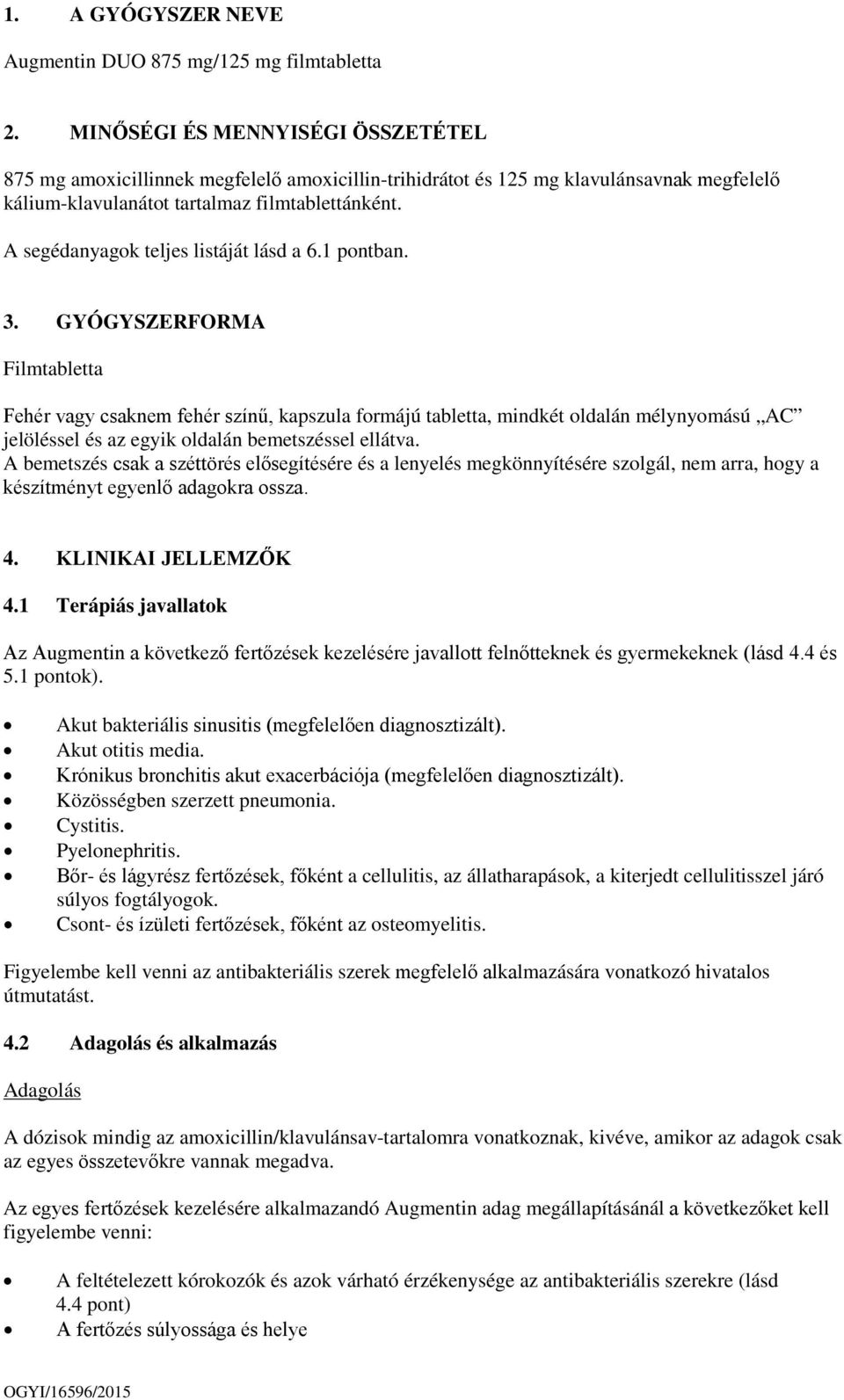 A segédanyagok teljes listáját lásd a 6.1 pontban. 3.