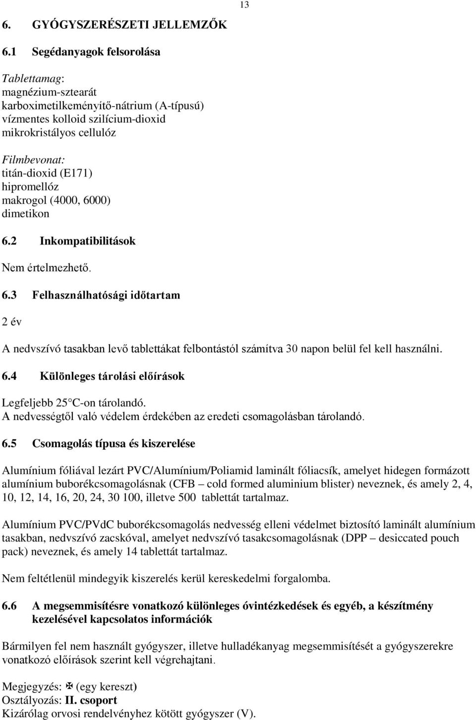 hipromellóz makrogol (4000, 6000) dimetikon 6.2 Inkompatibilitások Nem értelmezhető. 6.3 Felhasználhatósági időtartam 2 év A nedvszívó tasakban levő tablettákat felbontástól számítva 30 napon belül fel kell használni.