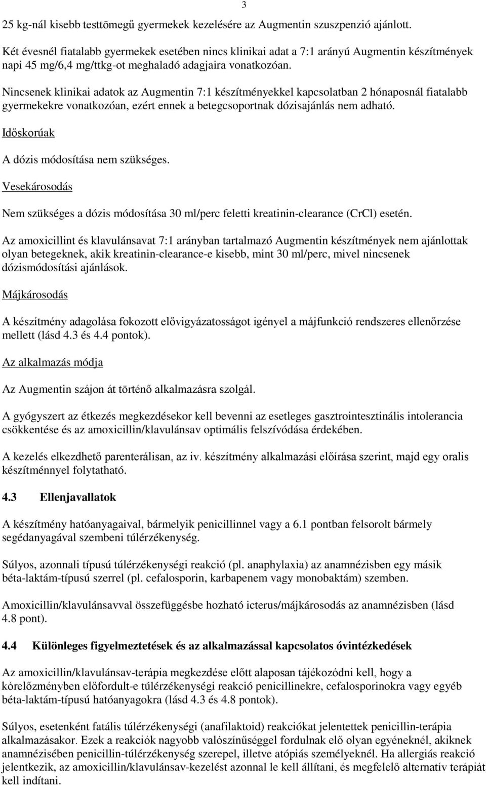 Nincsenek klinikai adatok az Augmentin 7:1 készítményekkel kapcsolatban 2 hónaposnál fiatalabb gyermekekre vonatkozóan, ezért ennek a betegcsoportnak dózisajánlás nem adható.