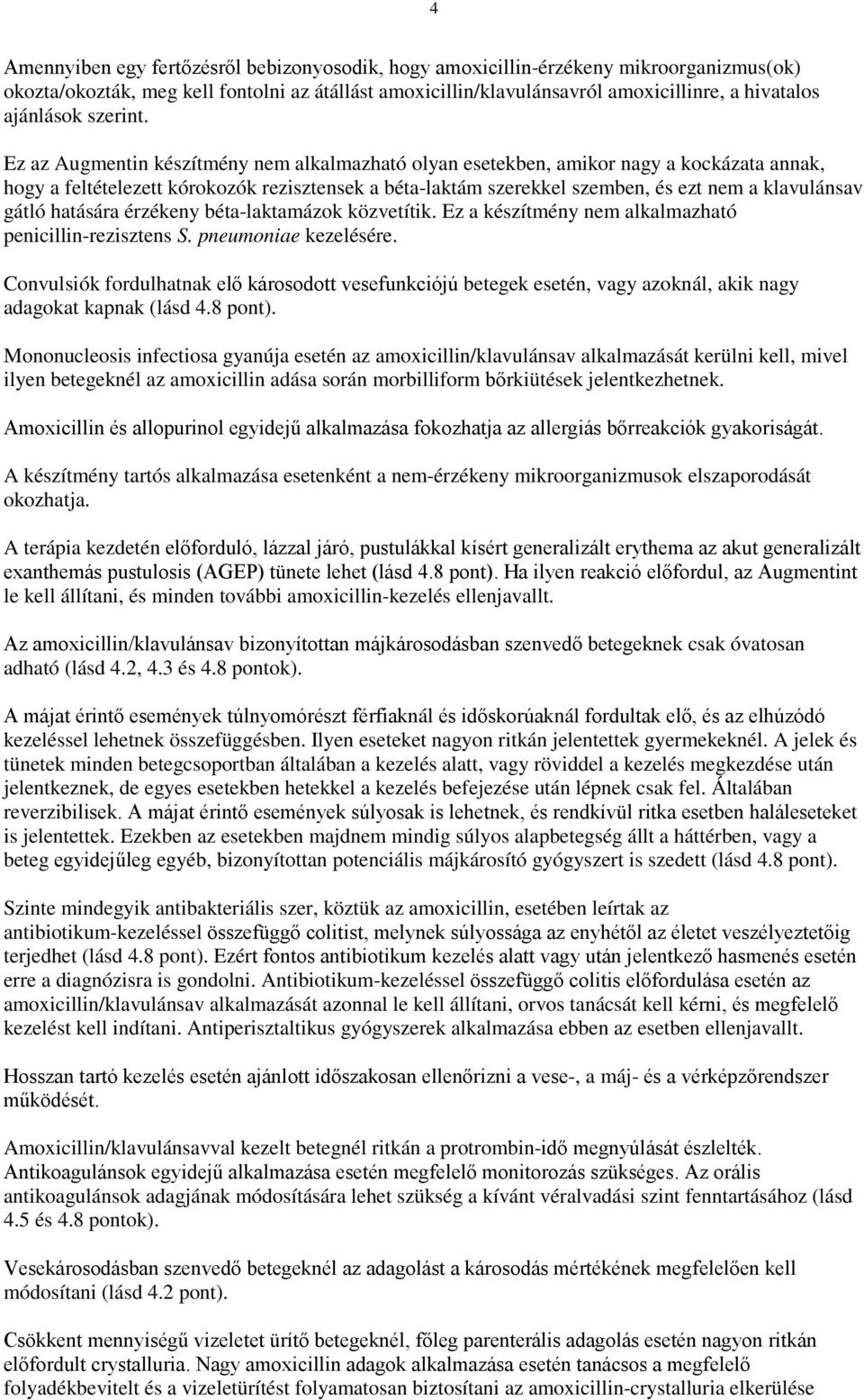Ez az Augmentin készítmény nem alkalmazható olyan esetekben, amikor nagy a kockázata annak, hogy a feltételezett kórokozók rezisztensek a béta-laktám szerekkel szemben, és ezt nem a klavulánsav gátló