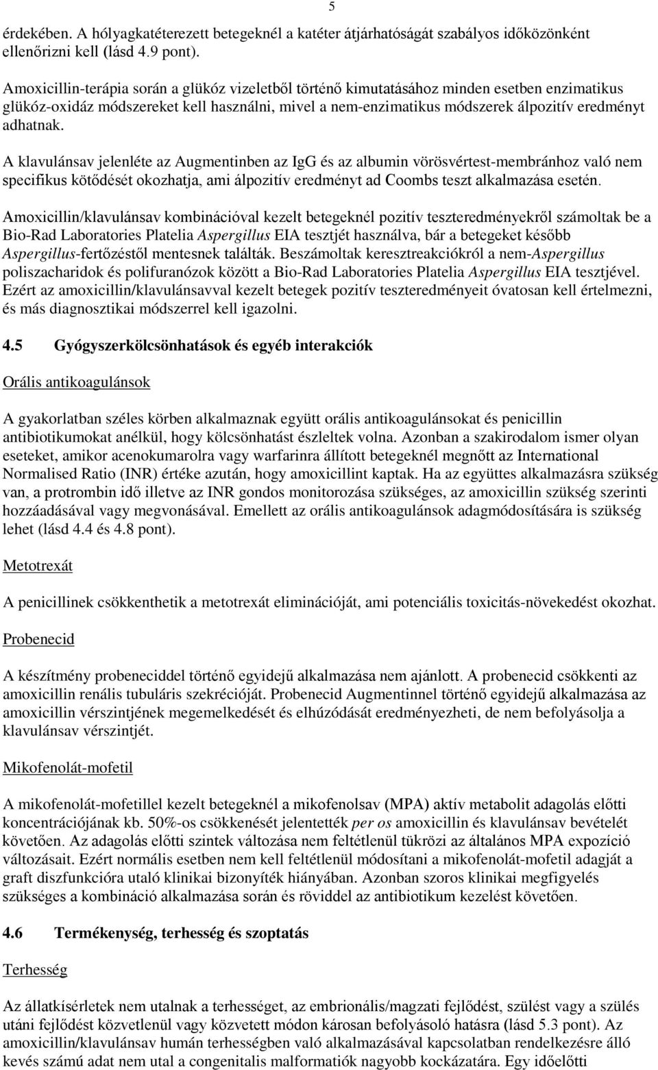 A klavulánsav jelenléte az Augmentinben az IgG és az albumin vörösvértest-membránhoz való nem specifikus kötődését okozhatja, ami álpozitív eredményt ad Coombs teszt alkalmazása esetén.