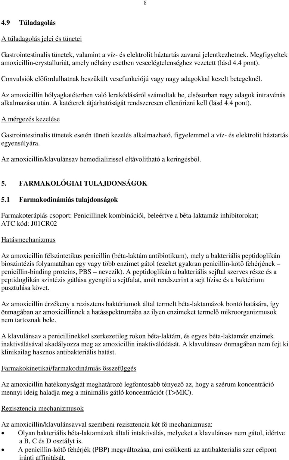 Az amoxicillin hólyagkatéterben való lerakódásáról számoltak be, elsősorban nagy adagok intravénás alkalmazása után. A katéterek átjárhatóságát rendszeresen ellenőrizni kell (lásd 4.4 pont).