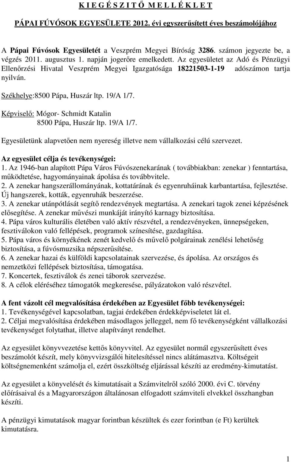 Székhelye:8500 Pápa, Huszár ltp. 19/A 1/7. Képviselő: Mógor- Schmidt Katalin 8500 Pápa, Huszár ltp. 19/A 1/7. Egyesületünk alapvetően nem nyereség illetve nem vállalkozási célú szervezet.