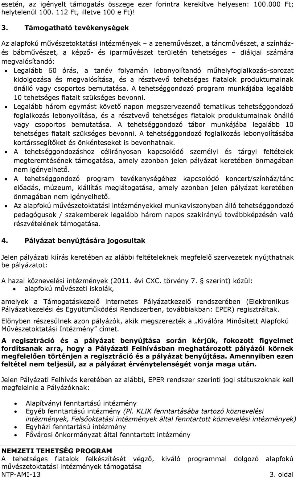 megvalósítandó: Legalább 60 órás, a tanév folyamán lebonyolítandó műhelyfoglalkozás-sorozat kidolgozása és megvalósítása, és a résztvevő tehetséges fiatalok produktumainak önálló vagy csoportos