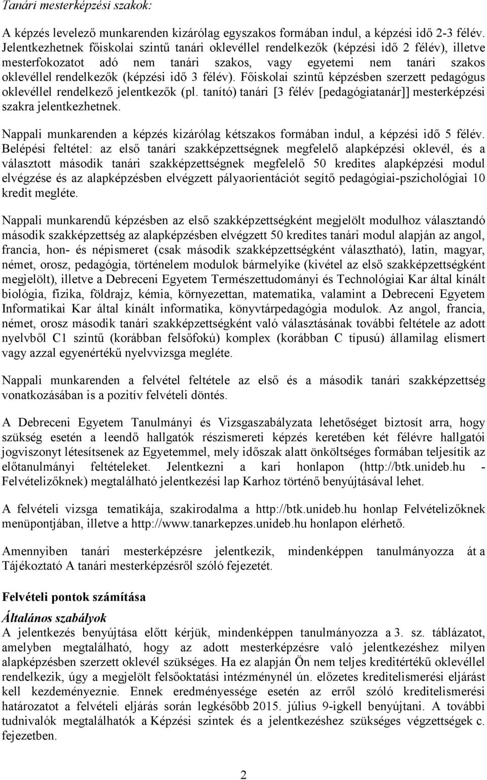 idő 3 félév). Főiskolai szintű képzésben szerzett pedagógus oklevéllel rendelkező jelentkezők (pl. tanító) tanári [3 félév [pedagógiatanár]] mesterképzési szakra jelentkezhetnek.