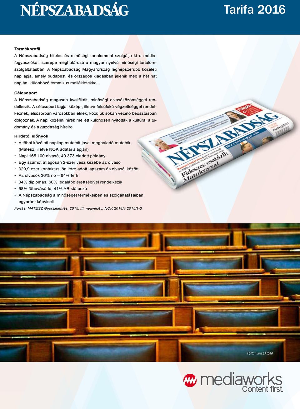Célcsoport A Népszabadság magasan kvalifikált, minőségi olvasóközönséggel rendelkezik.