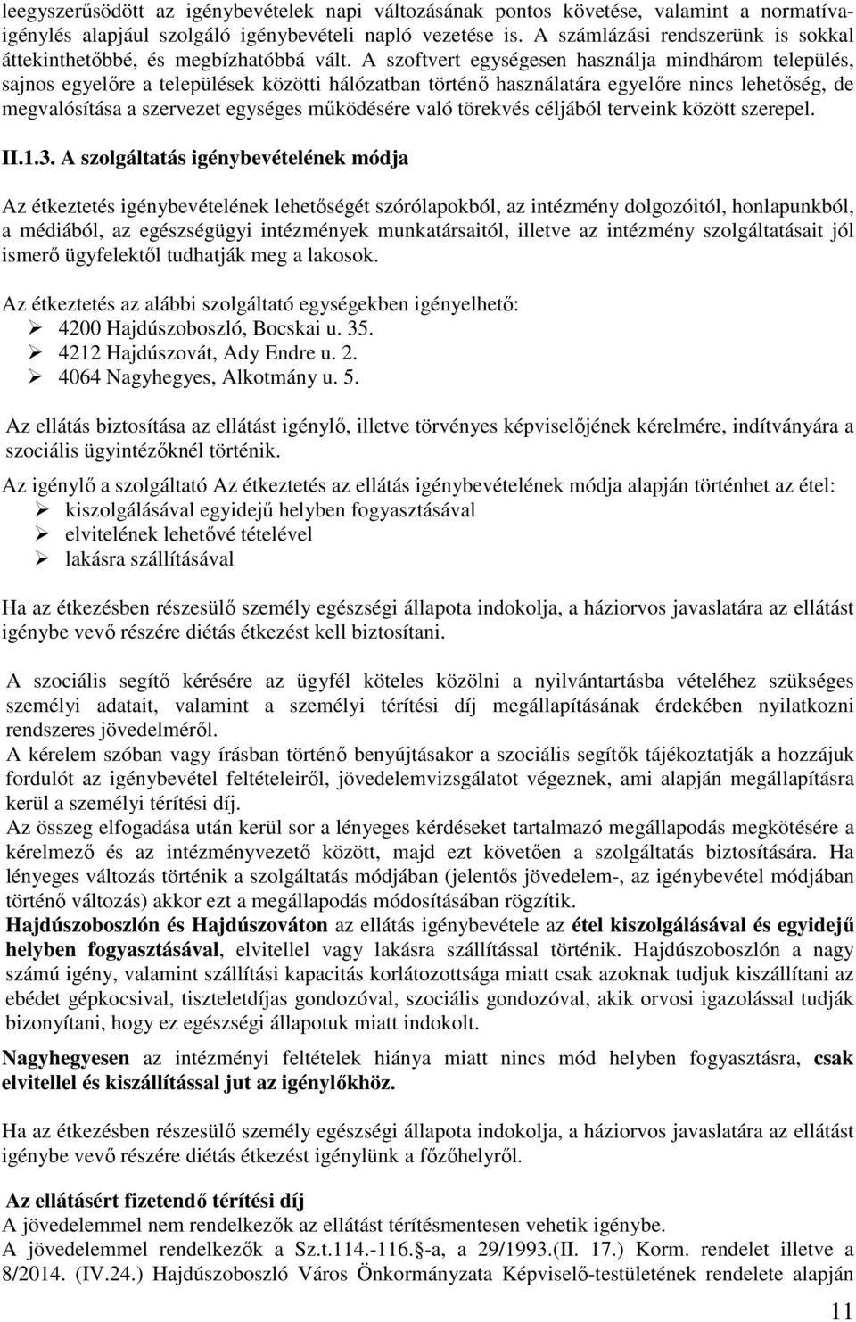 A szoftvert egységesen használja mindhárom település, sajnos egyelőre a települések közötti hálózatban történő használatára egyelőre nincs lehetőség, de megvalósítása a szervezet egységes működésére