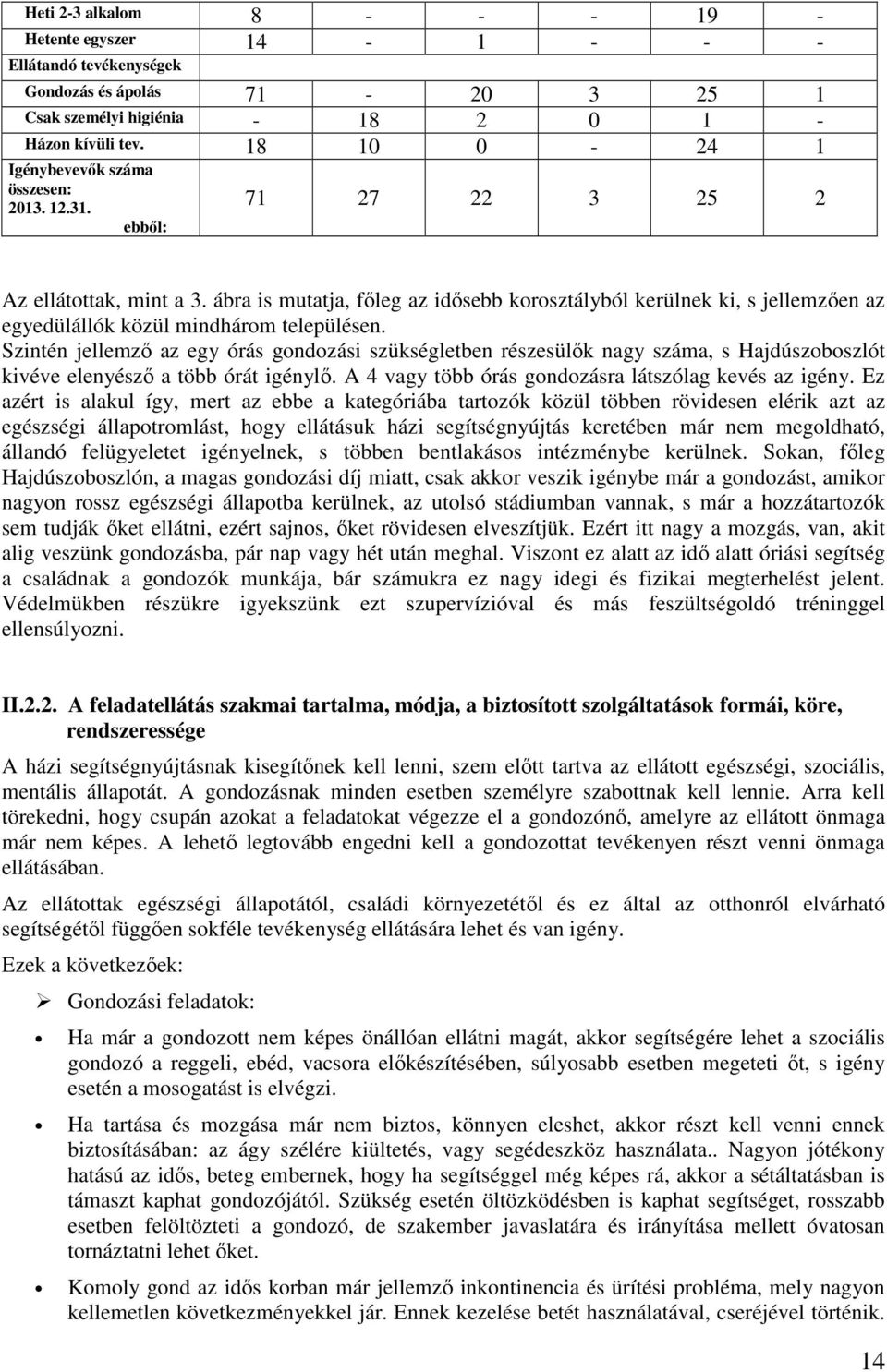 ábra is mutatja, főleg az idősebb korosztályból kerülnek ki, s jellemzően az egyedülállók közül mindhárom településen.