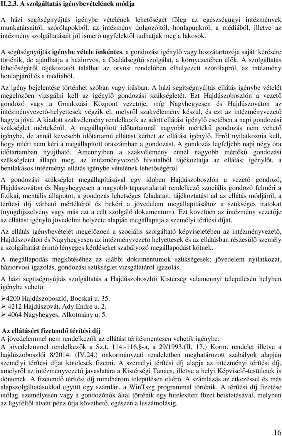 médiából, illetve az intézmény szolgáltatásait jól ismerő ügyfelektől tudhatják meg a lakosok.
