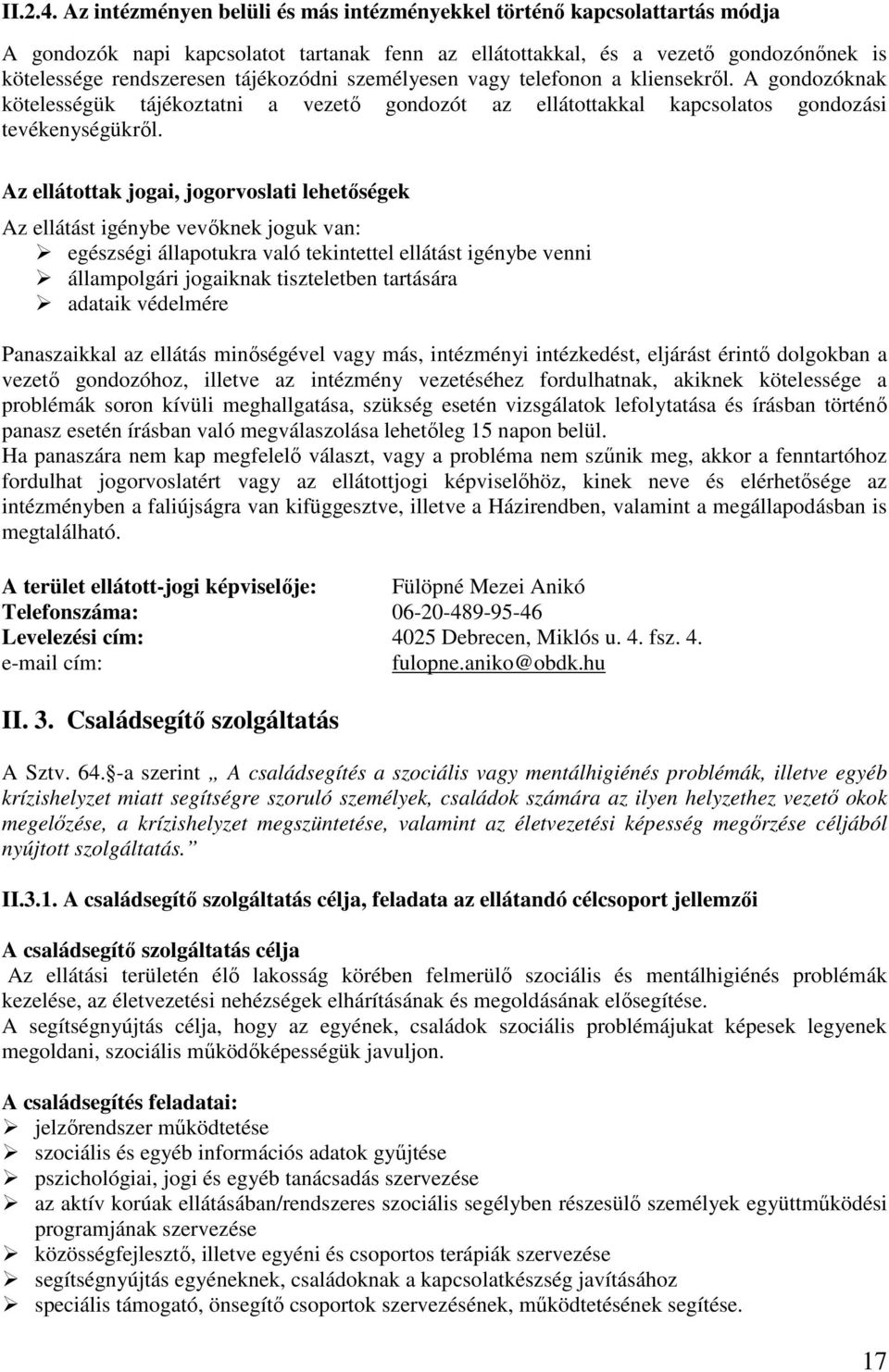 személyesen vagy telefonon a kliensekről. A gondozóknak kötelességük tájékoztatni a vezető gondozót az ellátottakkal kapcsolatos gondozási tevékenységükről.