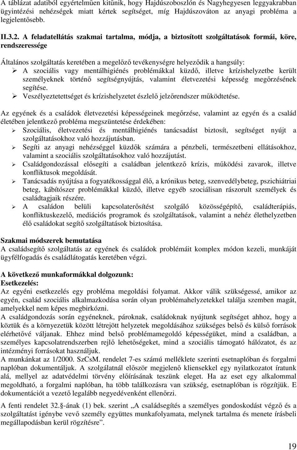 vagy mentálhigiénés problémákkal küzdő, illetve krízishelyzetbe került személyeknek történő segítségnyújtás, valamint életvezetési képesség megőrzésének segítése.