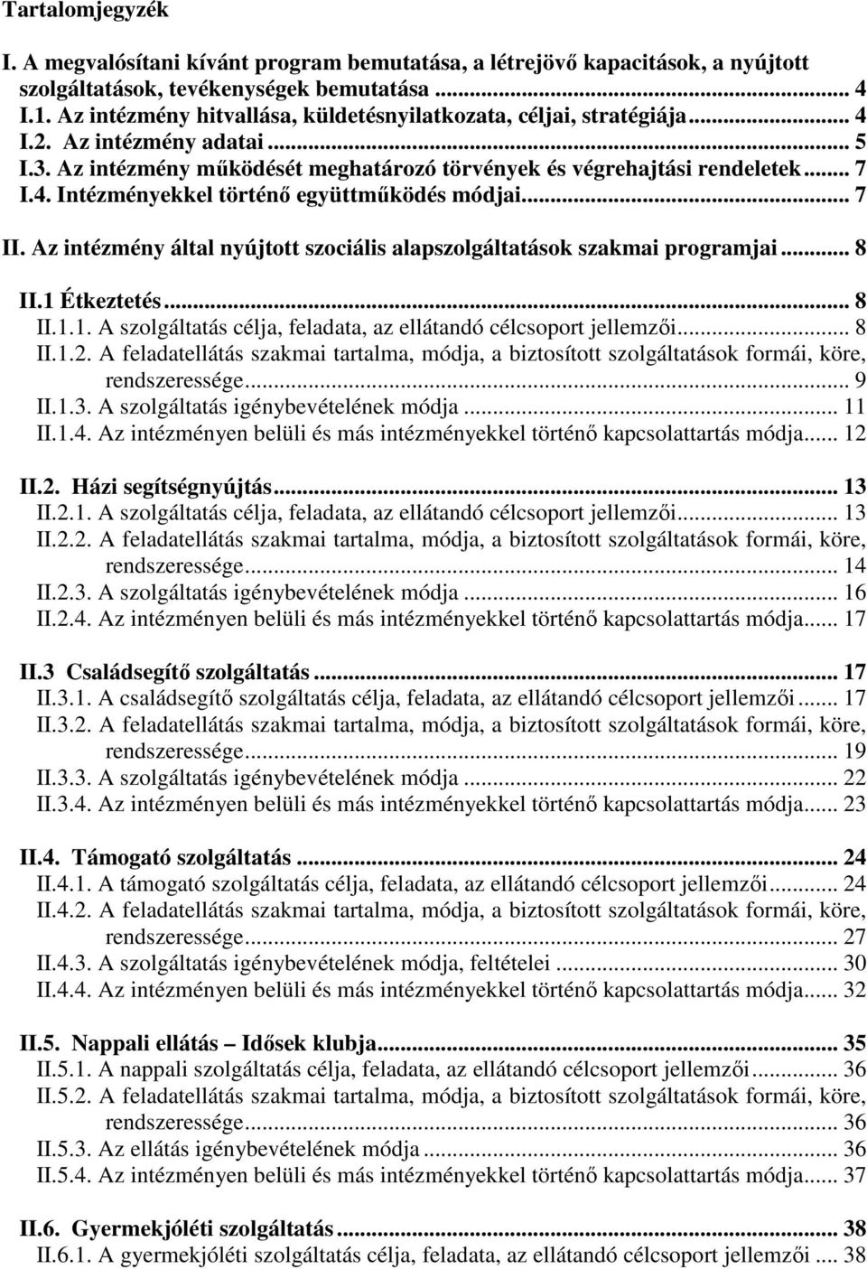 .. 7 II. Az intézmény által nyújtott szociális alapszolgáltatások szakmai programjai... 8 II.1 Étkeztetés... 8 II.1.1. A szolgáltatás célja, feladata, az ellátandó célcsoport jellemzői... 8 II.1.2.