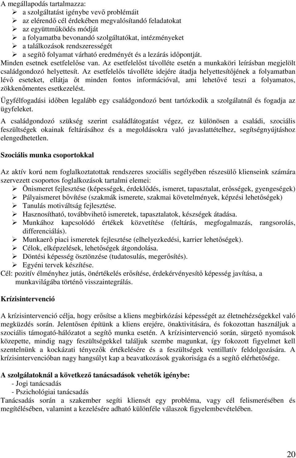 Az esetfelelőst távolléte esetén a munkaköri leírásban megjelölt családgondozó helyettesít.