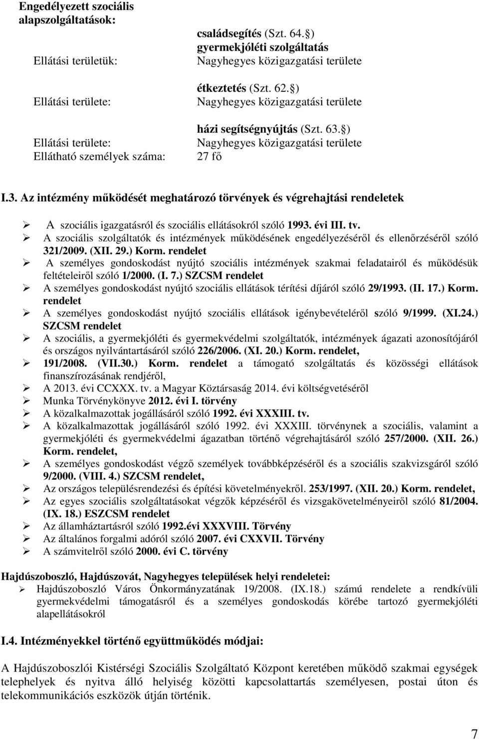 ) Nagyhegyes közigazgatási területe 27 fő I.3. Az intézmény működését meghatározó törvények és végrehajtási rendeletek A szociális igazgatásról és szociális ellátásokról szóló 1993. évi III. tv.