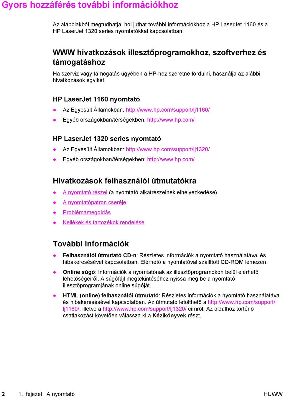 HP LaserJet 1160 nyomtató Az Egyesült Államokban: http://www.hp.com/support/lj1160/ Egyéb országokban/térségekben: http://www.hp.com/ HP LaserJet 1320 series nyomtató Az Egyesült Államokban: http://www.