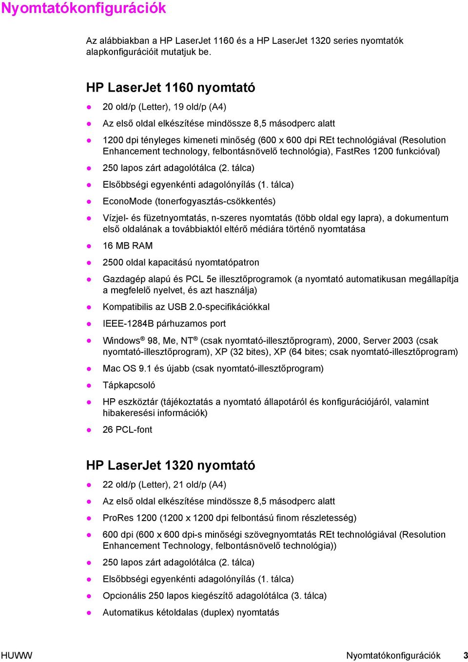Enhancement technology, felbontásnövelő technológia), FastRes 1200 funkcióval) 250 lapos zárt adagolótálca (2. tálca) Elsőbbségi egyenkénti adagolónyílás (1.