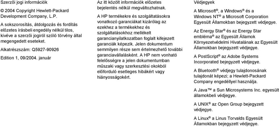 A HP termékekre és szolgáltatásokra vonatkozó garanciákat kizárólag az ezekhez a termékekhez és szolgáltatásokhoz mellékelt garancianyilatkozatban foglalt kifejezett garanciák képezik.
