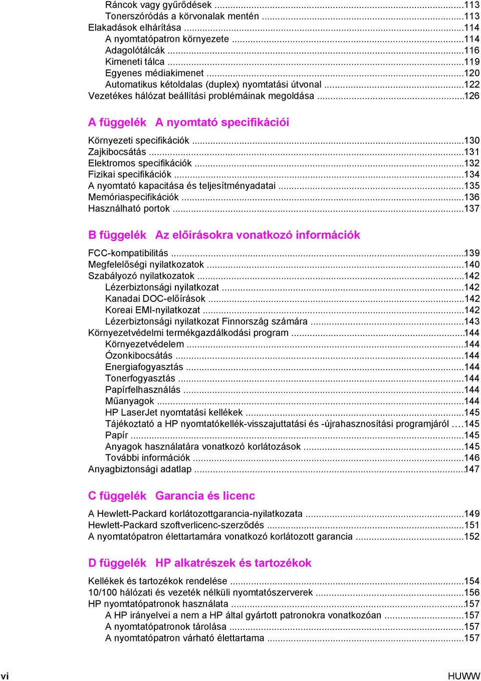 ..131 Elektromos specifikációk...132 Fizikai specifikációk...134 A nyomtató kapacitása és teljesítményadatai...135 Memóriaspecifikációk...136 Használható portok.