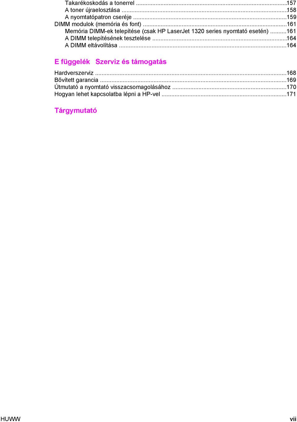 ..161 A DIMM telepítésének tesztelése...164 A DIMM eltávolítása...164 E függelék Szerviz és támogatás Hardverszerviz.