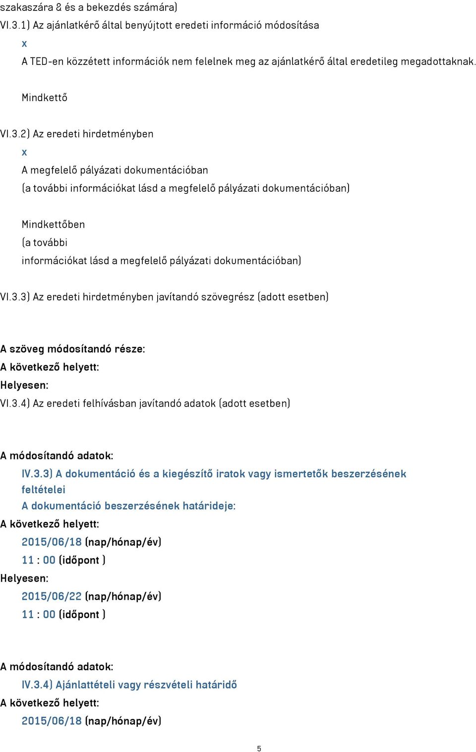 2) Az eredeti hirdetményben x A megfelelő pályázati dokumentációban (a további információkat lásd a megfelelő pályázati dokumentációban) Mindkettőben (a további információkat lásd a megfelelő