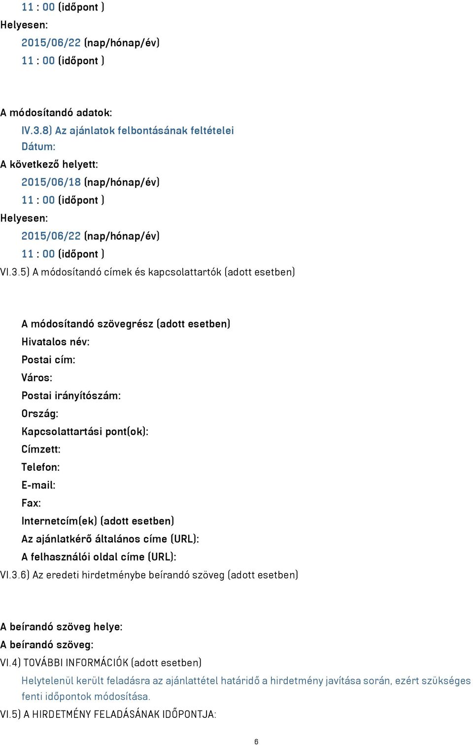 5) A módosítandó címek és kapcsolattartók (adott esetben) A módosítandó szövegrész (adott esetben) Hivatalos név: Postai cím: Város: Postai irányítószám: Ország: Kapcsolattartási pont(ok): Címzett: