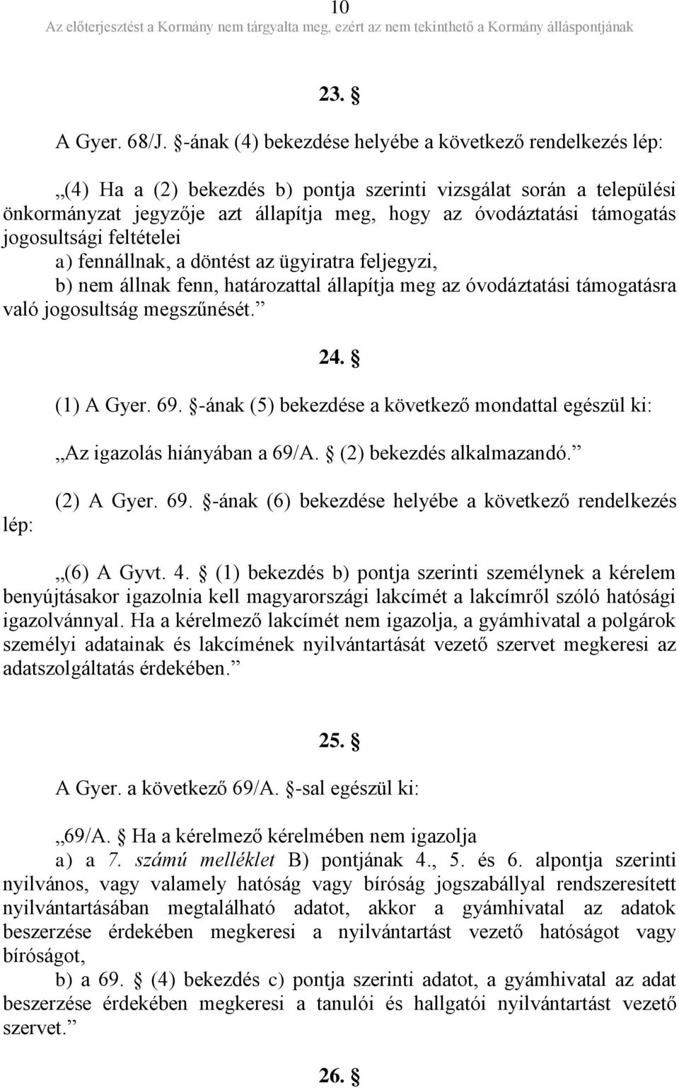 jogosultsági feltételei a) fennállnak, a döntést az ügyiratra feljegyzi, b) nem állnak fenn, határozattal állapítja meg az óvodáztatási támogatásra való jogosultság megszűnését. 24. (1) A Gyer. 69.