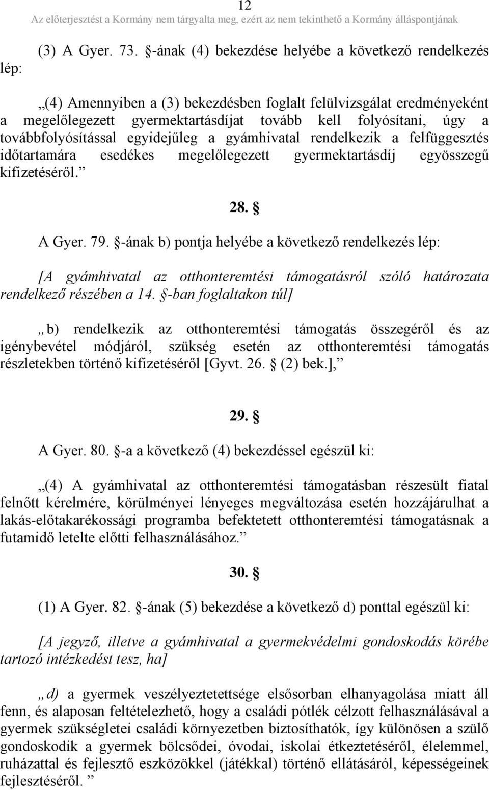 továbbfolyósítással egyidejűleg a gyámhivatal rendelkezik a felfüggesztés időtartamára esedékes megelőlegezett gyermektartásdíj egyösszegű kifizetéséről. 28. A Gyer. 79.